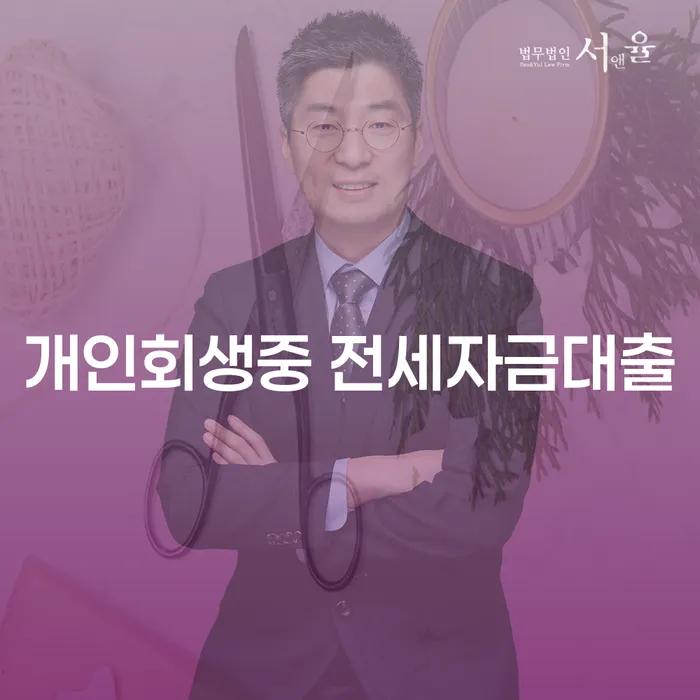 개인회생 중 전세자금대출, 당진시 도산전문변호사와 함께라면?